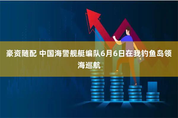 豪资随配 中国海警舰艇编队6月6日在我钓鱼岛领海巡航