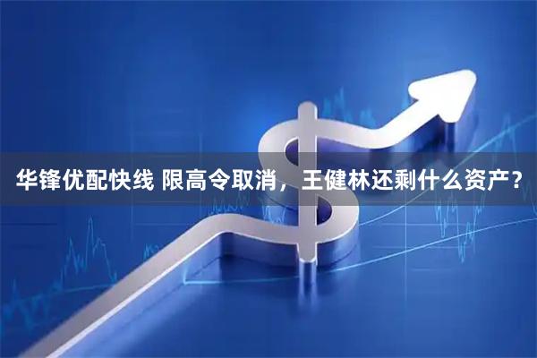 华锋优配快线 限高令取消，王健林还剩什么资产？