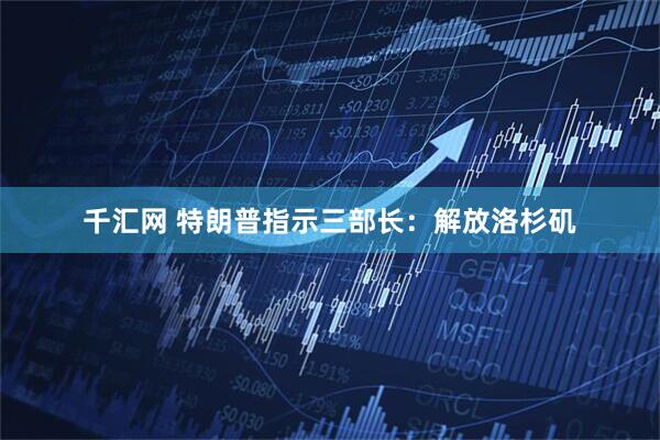 千汇网 特朗普指示三部长：解放洛杉矶